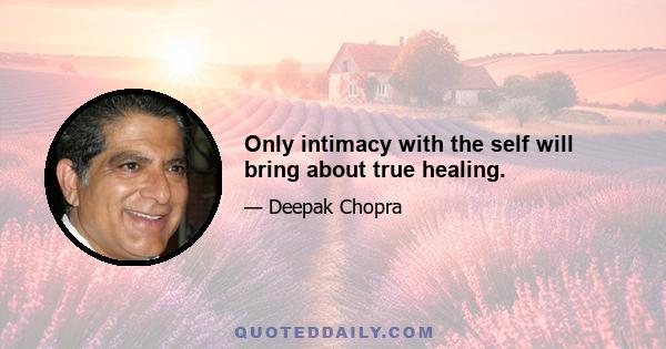 Only intimacy with the self will bring about true healing.