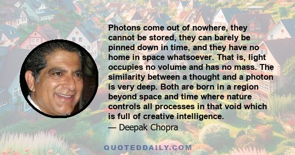 Photons come out of nowhere, they cannot be stored, they can barely be pinned down in time, and they have no home in space whatsoever. That is, light occupies no volume and has no mass. The similarity between a thought