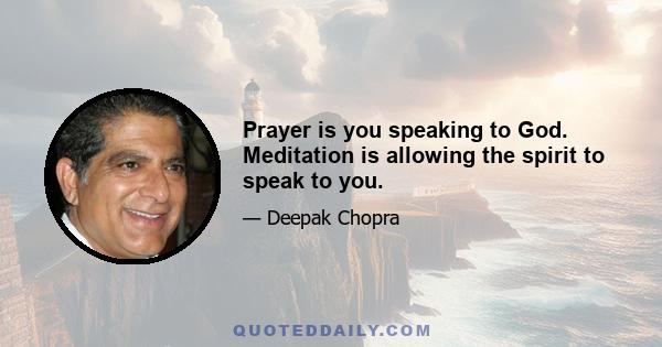 Prayer is you speaking to God. Meditation is allowing the spirit to speak to you.