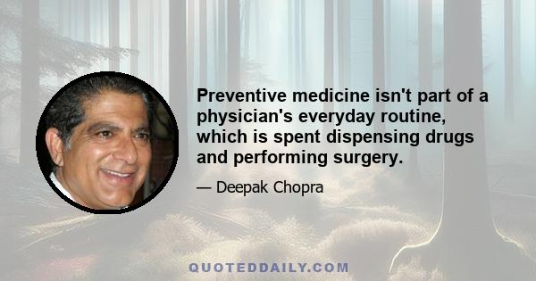 Preventive medicine isn't part of a physician's everyday routine, which is spent dispensing drugs and performing surgery.