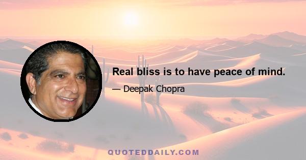 Real bliss is to have peace of mind.