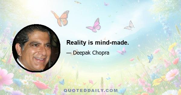 Reality is mind-made.