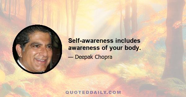 Self-awareness includes awareness of your body.