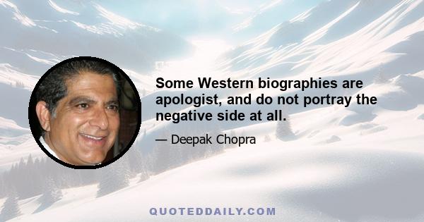 Some Western biographies are apologist, and do not portray the negative side at all.