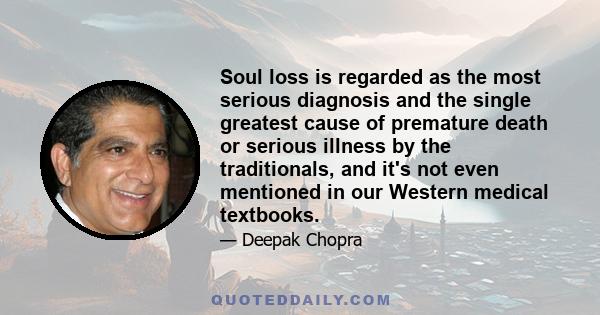 Soul loss is regarded as the most serious diagnosis and the single greatest cause of premature death or serious illness by the traditionals, and it's not even mentioned in our Western medical textbooks.