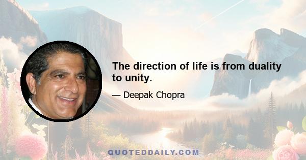 The direction of life is from duality to unity.