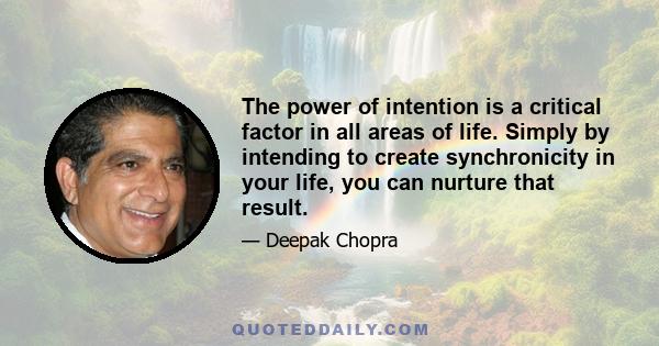 The power of intention is a critical factor in all areas of life. Simply by intending to create synchronicity in your life, you can nurture that result.