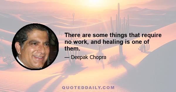 There are some things that require no work, and healing is one of them.