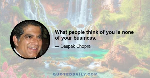 What people think of you is none of your business.