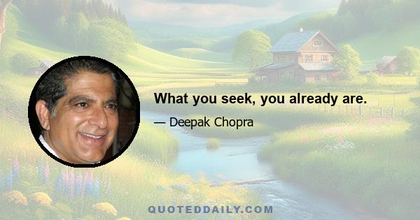 What you seek, you already are.