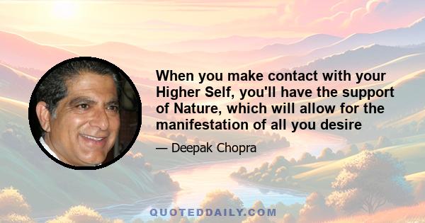 When you make contact with your Higher Self, you'll have the support of Nature, which will allow for the manifestation of all you desire