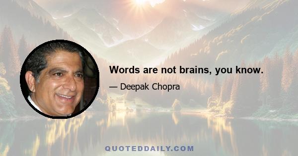 Words are not brains, you know.