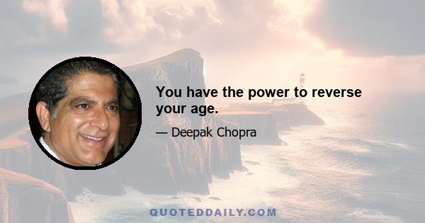 You have the power to reverse your age.