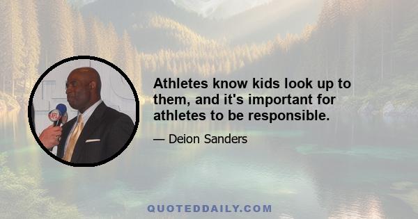 Athletes know kids look up to them, and it's important for athletes to be responsible.