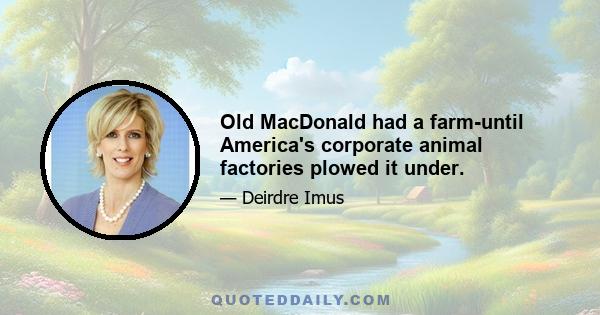 Old MacDonald had a farm-until America's corporate animal factories plowed it under.