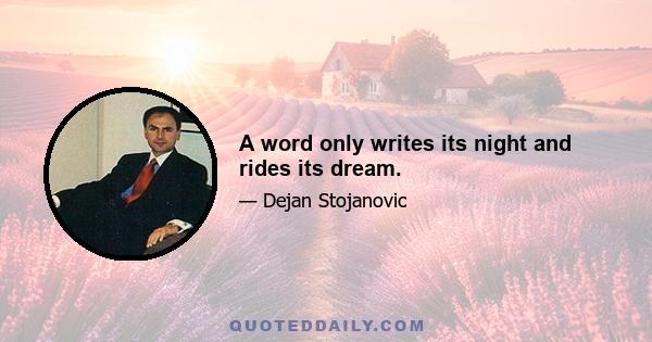 A word only writes its night and rides its dream.