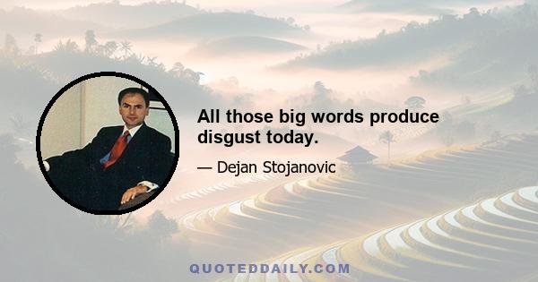 All those big words produce disgust today.