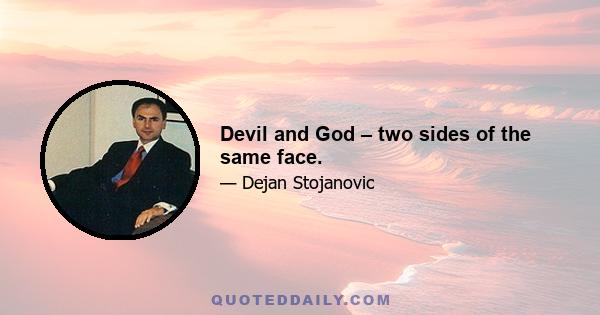 Devil and God – two sides of the same face.