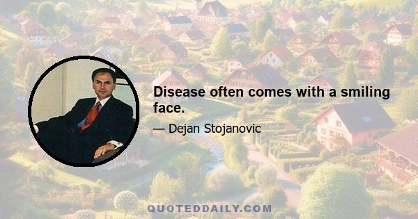 Disease often comes with a smiling face.