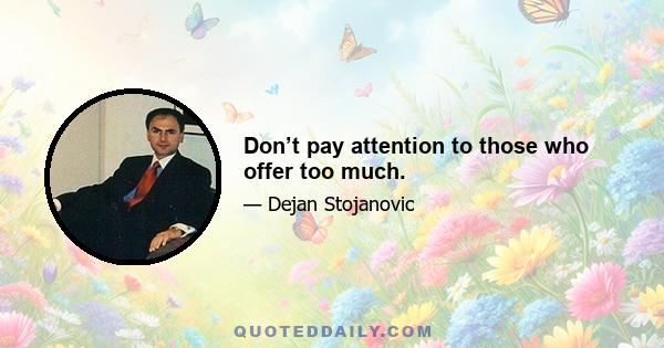 Don’t pay attention to those who offer too much.