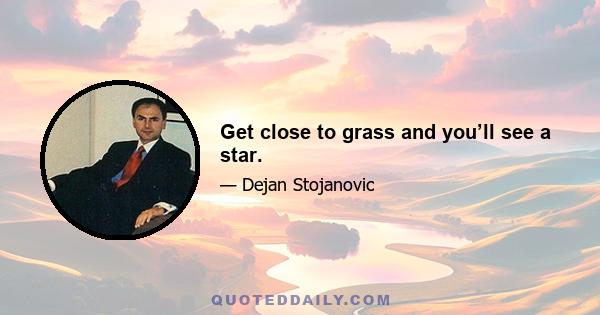 Get close to grass and you’ll see a star.