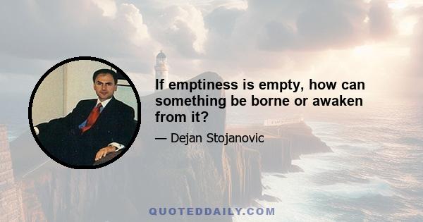 If emptiness is empty, how can something be borne or awaken from it?