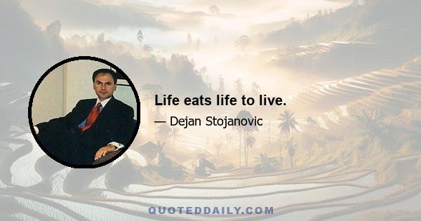 Life eats life to live.