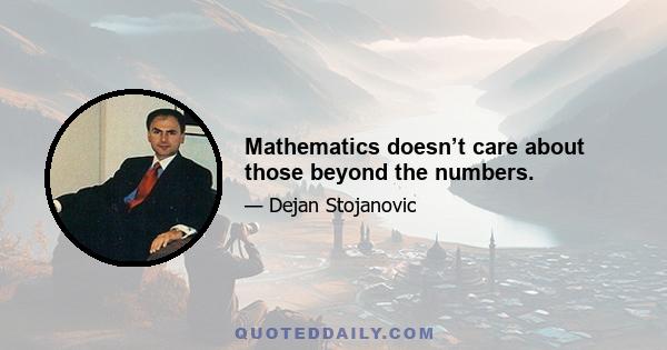 Mathematics doesn’t care about those beyond the numbers.