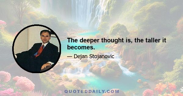 The deeper thought is, the taller it becomes.