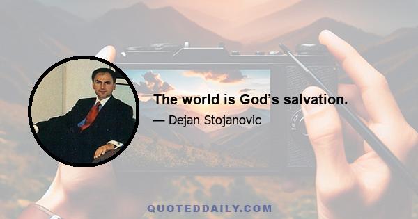 The world is God’s salvation.