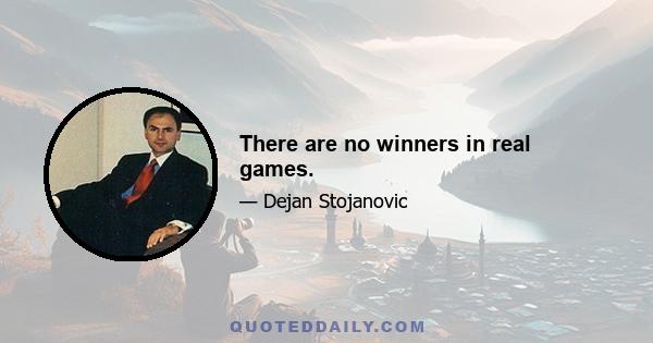 There are no winners in real games.