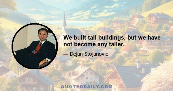 We built tall buildings, but we have not become any taller.