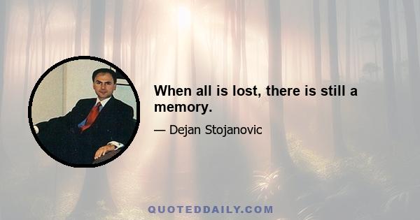 When all is lost, there is still a memory.