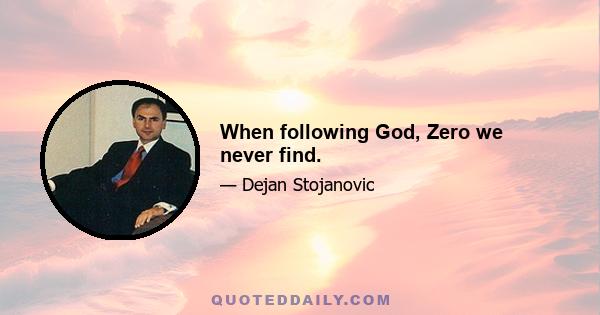 When following God, Zero we never find.