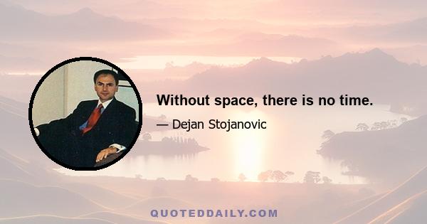 Without space, there is no time.