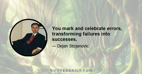 You mark and celebrate errors, transforming failures into successes.