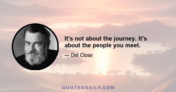 It's not about the journey. It's about the people you meet.