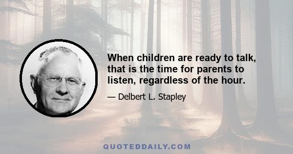 When children are ready to talk, that is the time for parents to listen, regardless of the hour.