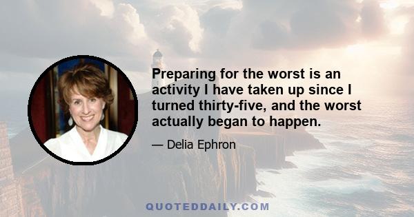 Preparing for the worst is an activity I have taken up since I turned thirty-five, and the worst actually began to happen.