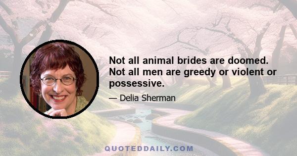 Not all animal brides are doomed. Not all men are greedy or violent or possessive.