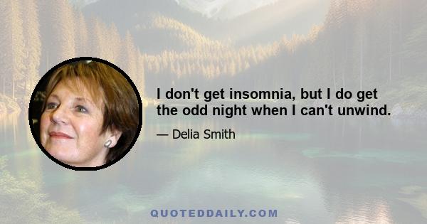 I don't get insomnia, but I do get the odd night when I can't unwind.