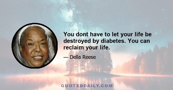 You dont have to let your life be destroyed by diabetes. You can reclaim your life.