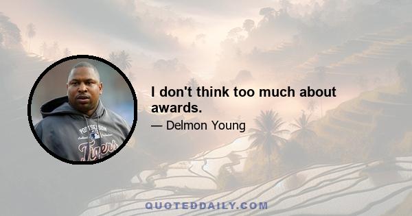 I don't think too much about awards.