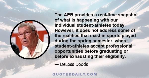 The APR provides a real-time snapshot of what is happening with our individual student-athletes today. However, it does not address some of the realities that exist in sports played during the spring semester, where