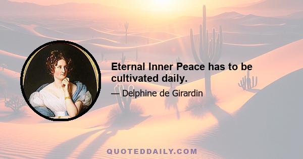 Eternal Inner Peace has to be cultivated daily.