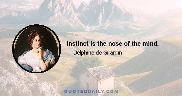 Instinct is the nose of the mind.