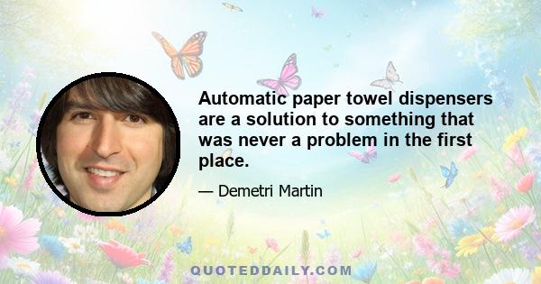 Automatic paper towel dispensers are a solution to something that was never a problem in the first place.