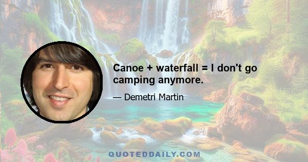 Canoe + waterfall = I don't go camping anymore.