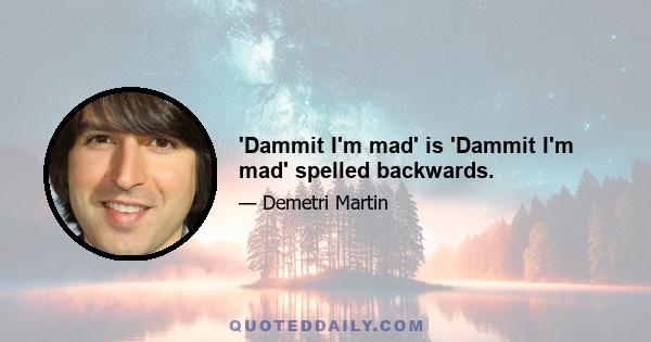 'Dammit I'm mad' is 'Dammit I'm mad' spelled backwards.