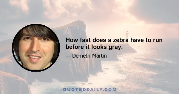 How fast does a zebra have to run before it looks gray.